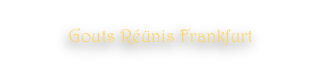 Gouts Réünis Frankfurt 