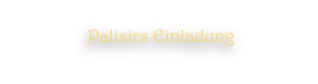 Palisirs Einladung