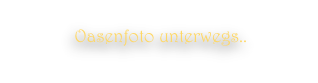Oasenfoto unterwegs..