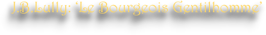 J.B.Lully: ‘Le Bourgeois Gentilhomme’