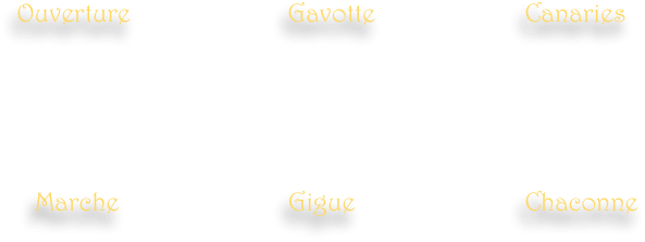                       Ouverture                                   Gavotte                       Canaries                               




                 Marche                          Gigue                          Chaconne